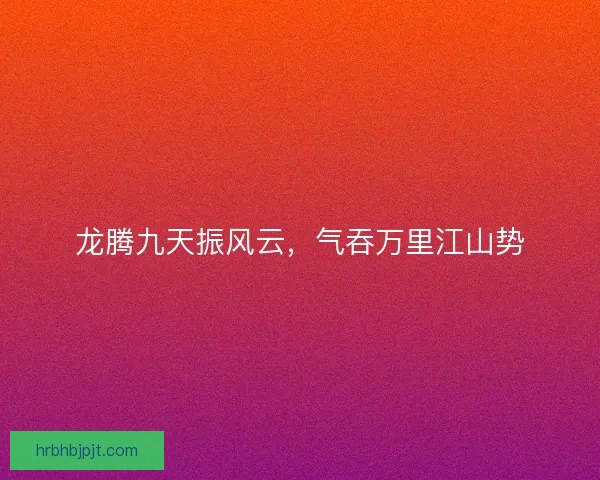 龙腾九天振风云，气吞万里江山势