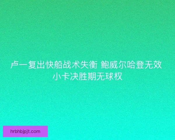 卢一复出快船战术失衡 鲍威尔哈登无效 小卡决胜期无球权