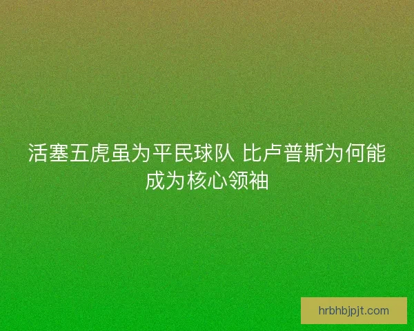活塞五虎虽为平民球队 比卢普斯为何能成为核心领袖